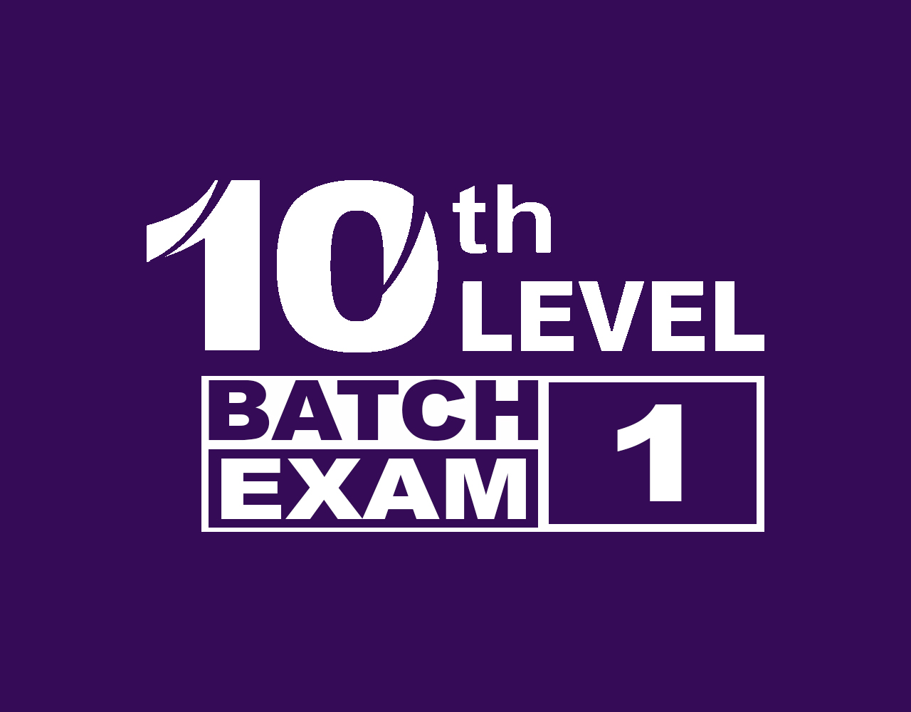 10 TH LEVEL BATCH 1 EXAM