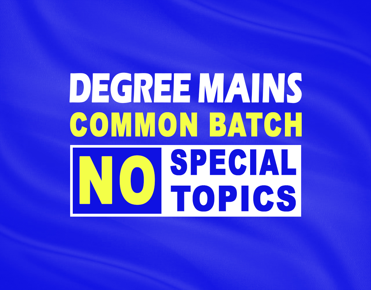 DEGREE MAINS COMMON BATCH [ WITHOUT SPECIAL TOPICS ]